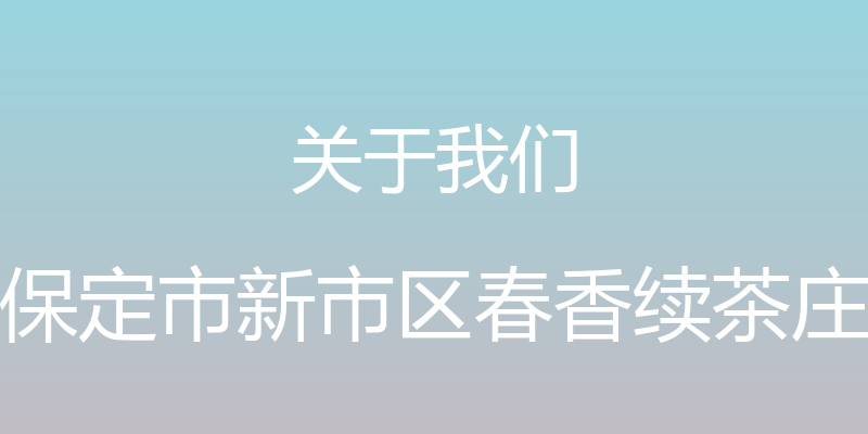 关于我们 - 保定市新市区春香续茶庄