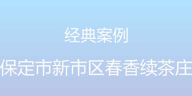 经典案例 - 保定市新市区春香续茶庄