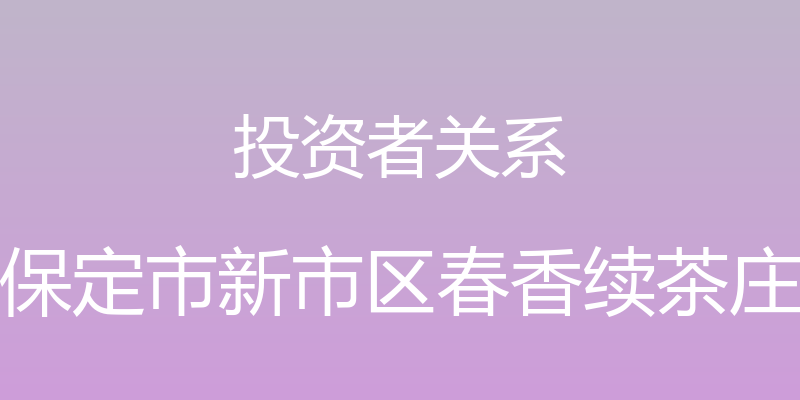 投资者关系 - 保定市新市区春香续茶庄