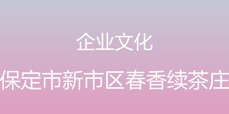 企业文化 - 保定市新市区春香续茶庄